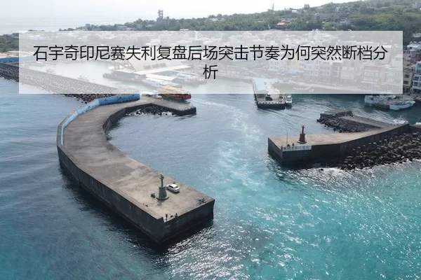 石宇奇印尼赛失利复盘后场突击节奏为何突然断档分析 | jiuyou