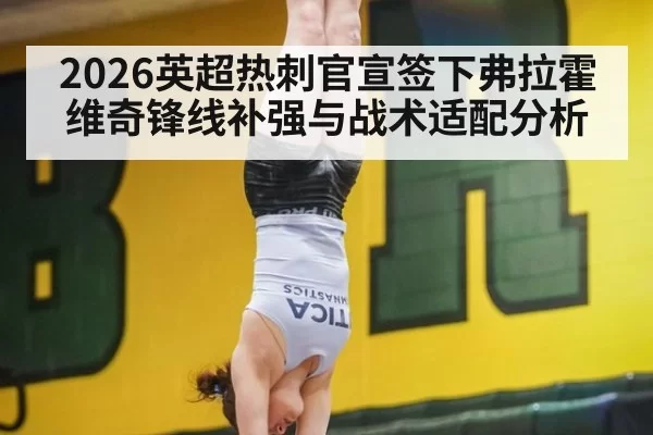 2026英超热刺官宣签下弗拉霍维奇锋线补强与战术适配分析 | jiuyou