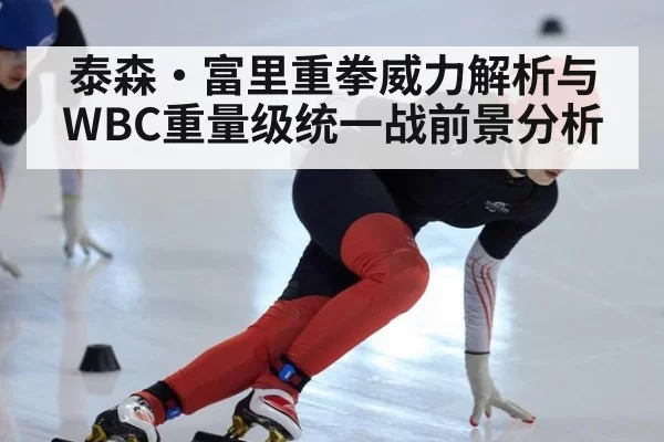 泰森·富里重拳威力解析与WBC重量级统一战前景分析（jiuyou）