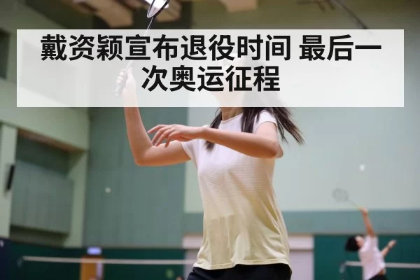 戴资颖宣布退役时间 最后一次奥运征程（jiuyou）