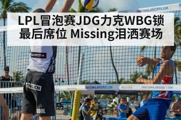 LPL冒泡赛JDG力克WBG锁最后席位 Missing泪洒赛场（jiuyou）